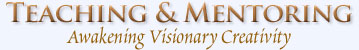 Teaching & Mentoring - Awakening Visionary Creativity
